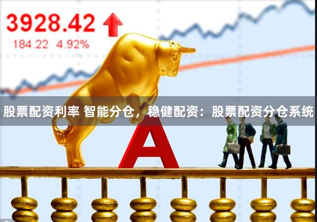 股票配资利率 智能分仓，稳健配资：股票配资分仓系统