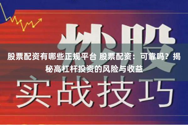 股票配资有哪些正规平台 股票配资：可靠吗？揭秘高杠杆投资的风险与收益