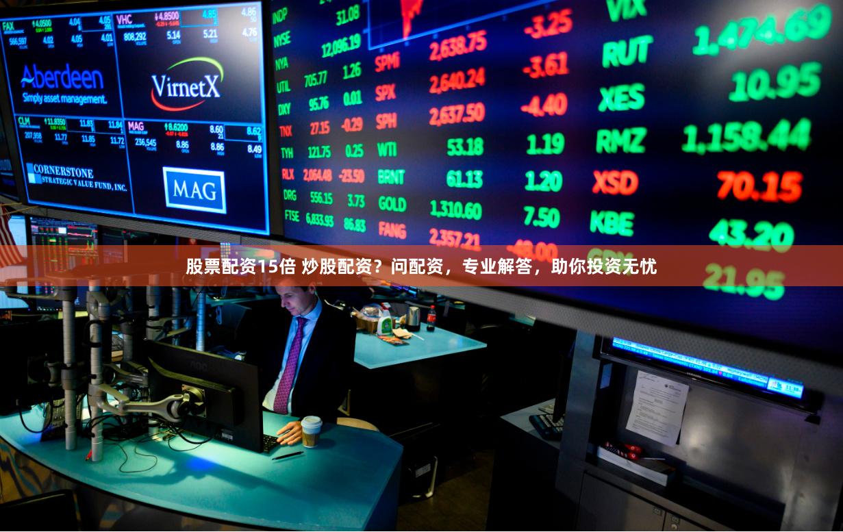 股票配资15倍 炒股配资？问配资，专业解答，助你投资无忧